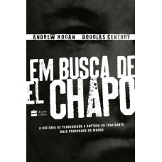 Em Busca De El Chapo: A História De Perseguição E Captura Do Traficante Mais Procurado Do Mundo