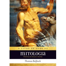 O Livro De Ouro Da Mitologia: Histórias De Deuses E Heróis