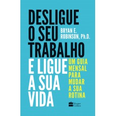 Desligue O Seu Trabalho E Ligue A Sua Vida: Um Guia Mensal Para Mudar A Sua Rotina