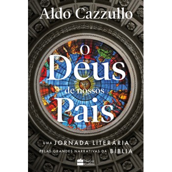 O Deus De Nossos Pais: Uma Jornada Literária Pelas Grandes Narrativas Da Bíblia