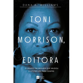 Toni Morrison, Editora: O Legado Da Mulher Que Mudou A Literatura Para Sempre