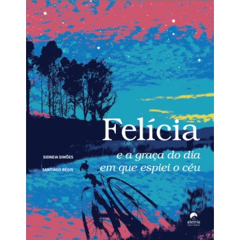 Felícia E A Graça Do Dia Em Que Espiei O Céu