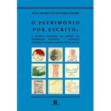 O Patrim-nio Por Escrito: A Política Editorial Do Serviço Do Patrim-nio Hist-rico E Artístico Nacional Durante O Estado Novo (1937-1945)