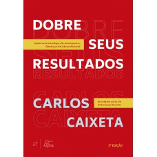 Dobre Seus Resultados: Implemente Estratégia, Alto Desempenho, Liderança E Decisão Proissional