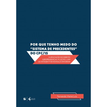 Por Que Tenho Medo Do ?sistema De Precedentes” Do Cpc/15:: A Aplicação Do Direito Jurisprudencial à Luz Dolaw As Integri