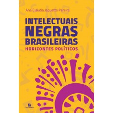 Intelectuais Negras Brasileiras: Horizontes Políticos