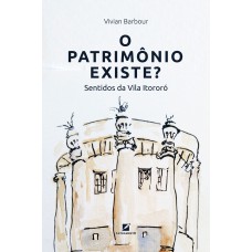 O Patrim-nio Existe?: Sentidos Da Vila Itoror-