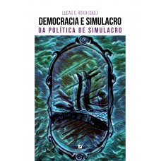 Democracia E Simulacro: Da Política De Simulacro