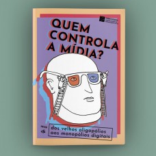 Quem controla a mídia?: Dos velhos oligopólios aos monopólios digitais