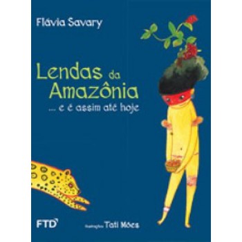 Lendas Da Amazônia... E é Assim Até Hoje: ... E é Assim Até Hoje