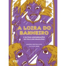 A Loira Do Banheiro E Outras Assombrações Do Folclore Brasileiro: E Outras Assombrações Do Folclore Brasileiro