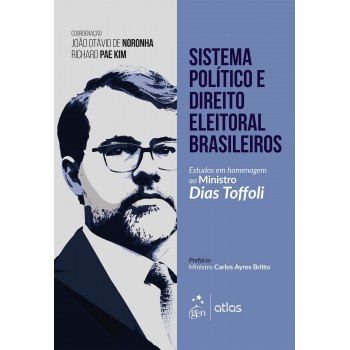 Sistema Político e Direito Eleitoral Brasileiro - Estudos em Homenagem ao Ministro Dias Toffoli