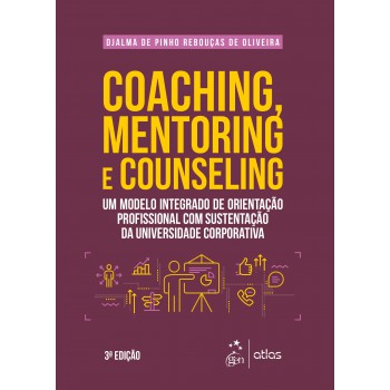 Coaching, Mentoring e Counseling - Um Modelo Integrado de Orientação Profissional com Sustentação da Universidade Corporativa