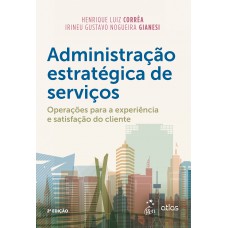 Administração Estratégica De Serviços - Operações Para A Experiência E Satisfação Do Cliente