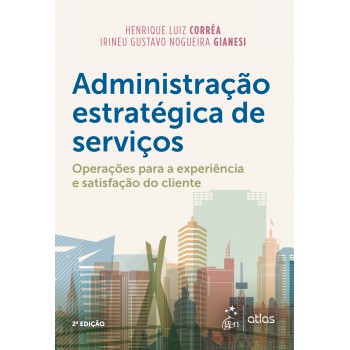 Administração Estratégica De Serviços - Operações Para A Experiência E Satisfação Do Cliente