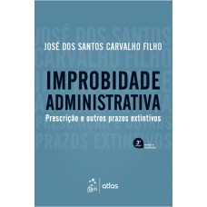 Improbidade Administrativa - Prescrição E Outros Prazos Extintivos