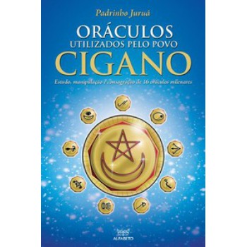 Oráculos Utilizados Pelo Povo Cigano: Estudo, Manipulação E Consagração De 16 Oráculos Milenares