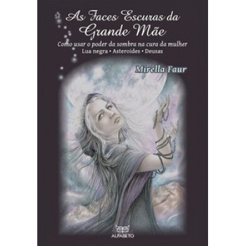 As Faces Escuras Da Grande Mãe: Como Usar O Poder Da Sombra Na Cura Da Mulher - Lua Negra, Asteroides, Deusa