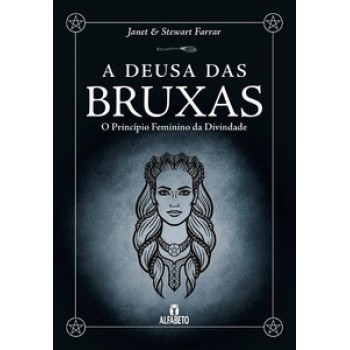 Deusa Das Bruxas, A: O Princípio Feminino Da Divindade