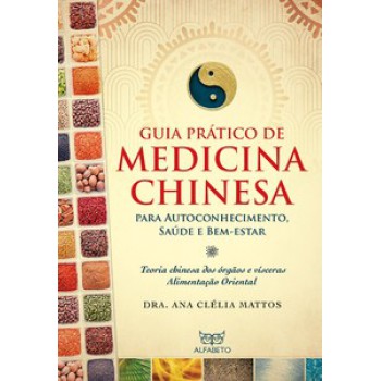 Guia Prático De Medicina Chinesa: Para Autoconhecimento, Saúde E Bem-estar