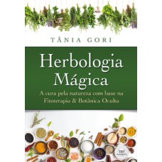 Herbologia Mágica: A Cura Pela Natureza Com Base Na Fitoterapia E Na Botânica Oculta