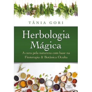 Herbologia Mágica: A Cura Pela Natureza Com Base Na Fitoterapia E Na Botânica Oculta