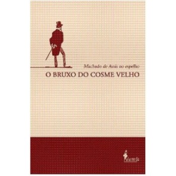 O Bruxo Do Cosme Velho: Machado De Assis No Espelho