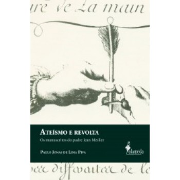 Ateísmo E Revolta: Os Manuscritos Do Padre Jean Meslier