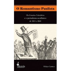 O Romantismo Paulista: Os Ensaios Literários E O Periodismo Acadêmico De 1833 A 1860