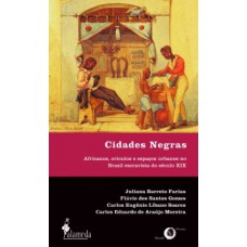 Cidades Negras: Africanos, Crioulos E Espaços Urbanos No Brasil Escravista Do Século Xix