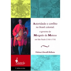 Autoridade E Conflito No Brasil Colonial: O Governo Do Morgado De Mateus Em São Paulo (1765-1775)