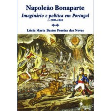 Napoleão Bonaparte: Imaginário E Política Em Portugal (c.1808-1810)