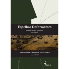 Espelhos Deformantes: Fontes, Problemas E Pesquisas Em História Moderna (séculos Xvi-xix)