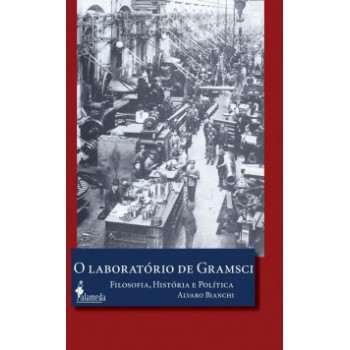 O Laboratório De Gramsci: Filosofia, História E Política