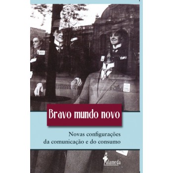 Bravo Mundo Novo: Novas Configurações Da Comunicação E Do Consumo