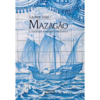 Mazagão, A Cidade Que Atravessou O Atlântico: Do Marrocos à Amazônia (1769 - 1783)