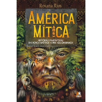 América mítica: histórias fantásticas de povos nativos e pré-colombianos