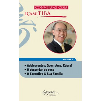 CONVERSAS COM IÇAMI TIBA: ADOLESCENTES: QUEM AMA, EDUCA! O DESPERTAR DO SEXO - O EXECUTIVO & SUA FAMÍLIA