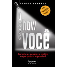 O SHOW É VOCÊ: ENCANTE AS PESSOAS E REALIZE O QUE PARECE IMPOSSÍVEL