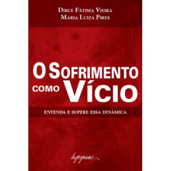 O SOFRIMENTO COMO VÍCIO: ENTENDA E SUPERE ESSA DINÂMICA