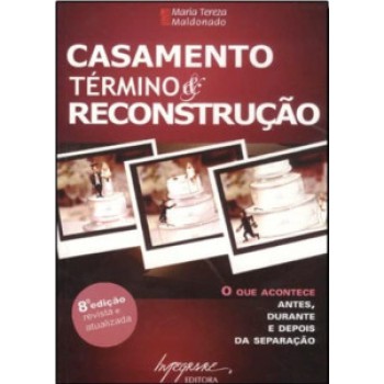 CASAMENTO - TÉRMINO & RECONSTRUÇÃO: O QUE ACONTECE ANTES, DURANTE E DEPOIS DA SEPARAÇÃO