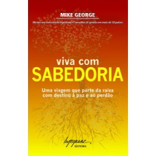 VIVA COM SABEDORIA: UMA VIAGEM QUE PARTE DA RAIVA COM DESTINO À PAZ E AO PERDÃO