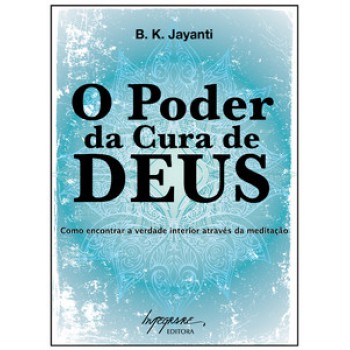 O PODER DA CURA DE DEUS: COMO ENCONTRAR A VERDADE INTERIOR ATRAVÉS DA MEDITAÇÃO