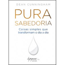 PURA SABEDORIA: COISAS SIMPLES QUE TRANSFORMAM O DIA A DIA