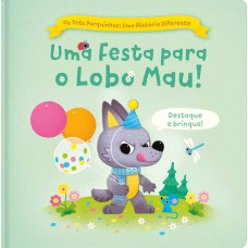 Os Três Porquinhos: Uma História Diferente: Uma Festa Para O Lobo Mau