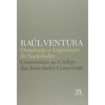 Dissolução E Liquidação De Sociedades: Comentário Ao Código Das Sociedades Comerciais