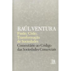 Fusão, Cisão, Transformação De Sociedades: Comentário Ao Código Das Sociedades Comerciais