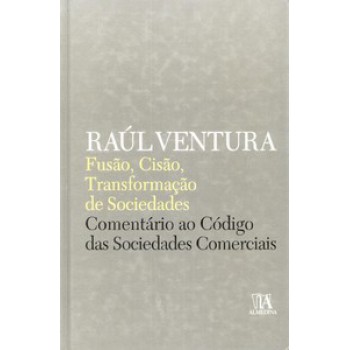 Fusão, Cisão, Transformação De Sociedades: Comentário Ao Código Das Sociedades Comerciais