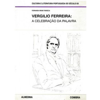 Vergilio Ferreira: A Celebração Da Palavra