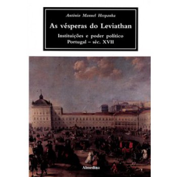 As Vésperas Do Leviathan: Instituições E Poder Político - Portugal - Séc. Xvii